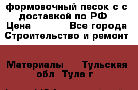 формовочный песок с с доставкой по РФ › Цена ­ 1 190 - Все города Строительство и ремонт » Материалы   . Тульская обл.,Тула г.